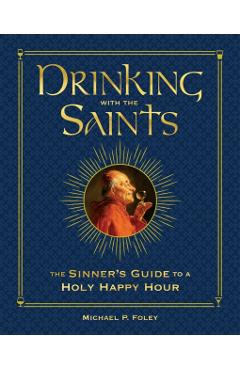 Drinking with the Saints (Deluxe): The Sinner's Guide to a Holy Happy Hour - Michael P. Foley
