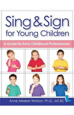 Sing & Sign for Young Children: A Guide for Early Childhood Professionals - Anne Meeker Watson