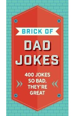 The Brick of Dad Jokes: Ultimate Collection of Cringe-Worthy Puns and One-Liners - Editors Of Cider Mill Press