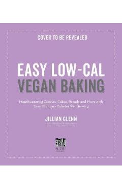 Light & Easy Vegan Baking: Indulgent, Low-Calorie Recipes for Cookies, Breads, Cakes & More - Jillian Glenn