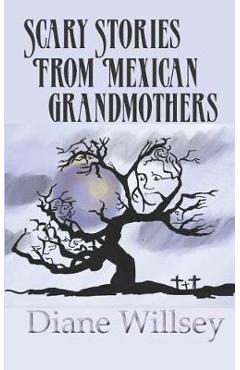 Scary Stories From Mexican Grandmothers - Diane Willsey