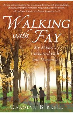 Walking with Fay: My Mother's Uncharted Path into Dementia - Carolyn Birrell