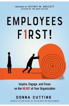 Employees First!: Inspire, Engage, and Focus on the Heart of Your Organization - Donna Cutting