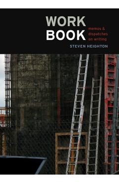 Workbook: Memos & Dispatches on Writing - Steven Heighton