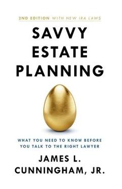 Savvy Estate Planning: What You Need to Know Before You Talk to the Right Lawyer - James L. Cunningham