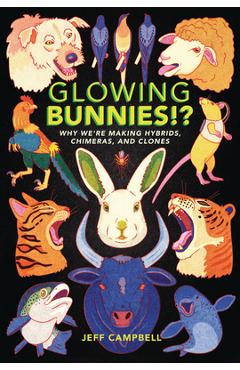 Glowing bunnies!?: why we're making hybrids, chimeras, and clones - jeff campbell
