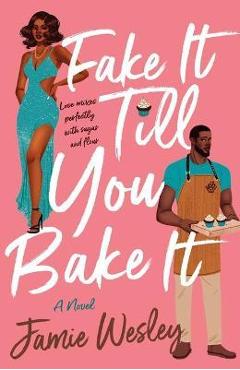 Fake It Till You Bake It - Jamie Wesley