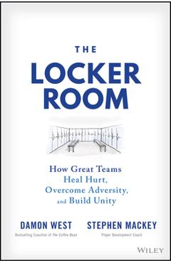 The Locker Room: How Great Teams Heal Hurt, Overcome Adversity, and Build Unity - Stephen Mackey