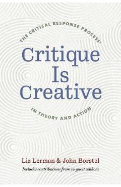 Critique Is Creative: The Critical Response Process(r) in Theory and Action - Liz Lerman