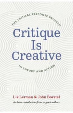 Critique Is Creative: The Critical Response Process(r) in Theory and Action - Liz Lerman