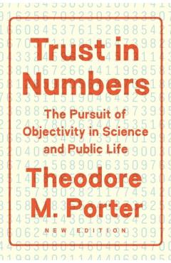 Trust in Numbers: The Pursuit of Objectivity in Science and Public Life - Theodore M. Porter