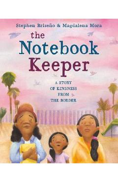 The Notebook Keeper: A Story of Kindness from the Border - Stephen Briseño