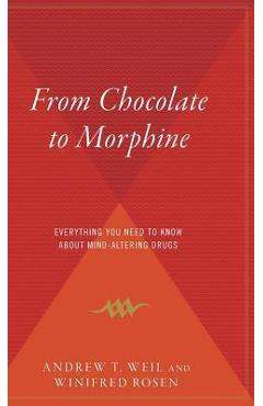From Chocolate to Morphine: Everything You Need to Know about Mind-Altering Drugs - Winifred Rosen