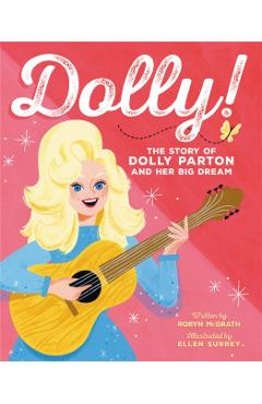 Dolly!: The Story of Dolly Parton and Her Big Dream - Robyn Mcgrath