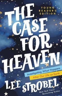 The Case for Heaven Young Reader\'s Edition: Investigating What Happens After Our Life on Earth - Lee Strobel