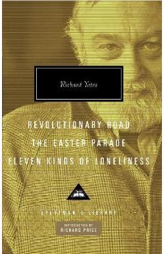 Revolutionary Road, the Easter Parade, Eleven Kinds of Loneliness: Introduction by Richard Price - Richard Yates