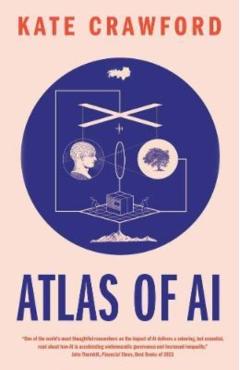 Atlas of AI: Power, Politics, and the Planetary Costs of Artificial Intelligence - Kate Crawford
