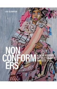 Nonconformers: A New History of Self-Taught Artists - Lisa Slominski