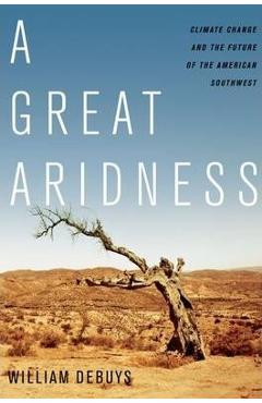 A great aridness: climate change and the future of the american southwest - william debuys