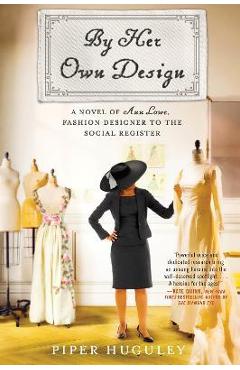 By Her Own Design: A Novel of Ann Lowe, Fashion Designer to the Social Register - Piper Huguley