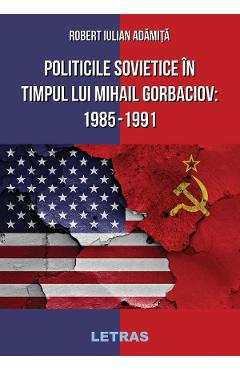 eBook Politicile Sovietice in Timpul lui Mihail Gorbaciov 1985-1991 - Robert Iulian Adamita
