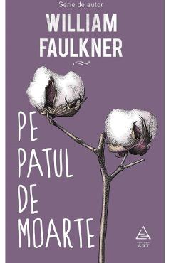 Pe patul de moarte - William Faulkner - GRUPUL EDITORIAL ART