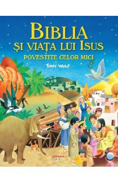 Biblia Si Viata Lui Isus Povestite Celor Mici - Tony Wolf