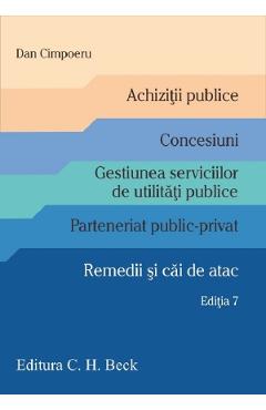 Achizitii publice. Concesiuni. Gestiunea serviciilor de utilitati publice. Parteneriat public-privat. Remedii si cai de atac Ed.7 - Dan Cimpoeru