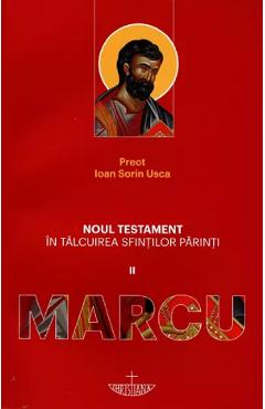 Noul Testament in talcuirea sfintilor parinti 2: Marcu - Ioan Sorin Usca