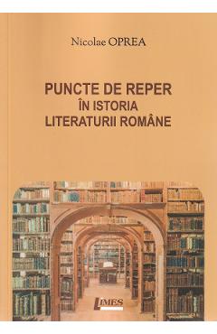 Puncte de reper in istoria literaturii romane - nicolae oprea