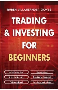Trading and Investing for Beginners: Stock Trading Basics, High level Technical Analysis, Risk Management and Trading Psychology - Rubén Villahermosa