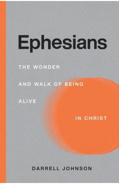 Ephesians: The Wonder and Walk of Being Alive In Christ