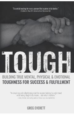 Tough: Building True Mental, Physical & Emotional Toughness for Success & Fulfillment - Greg Everett