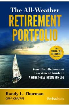The All-Weather Retirement Portfolio: Your Post-Retirement Investment Guide to a Worry-Free Income for Life - Randy L. Thurman