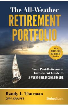 The All-Weather Retirement Portfolio: Your Post-Retirement Investment Guide to a Worry-Free Income for Life - Randy L. Thurman