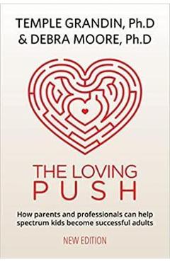 The Loving Push, 2nd Edition: A Guide to Successfully Prepare Spectrum Kids for Adulthood - Temple Grandin