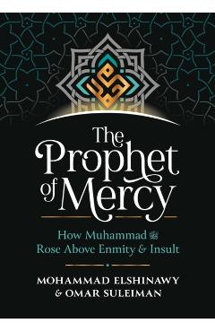 The Prophet of Mercy: How Muhammad صلى الله عليه وسل - Mohammad Elshinawy