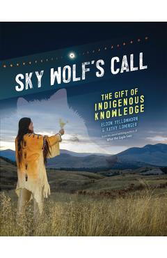 Sky Wolf\'s Call: The Gift of Indigenous Knowledge - Eldon Yellowhorn