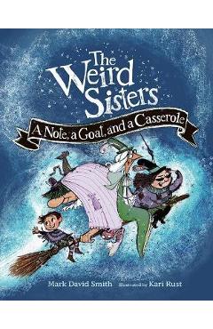 The Weird Sisters: A Note, a Goat, and a Casserole - Mark David Smith