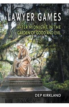 Lawyer Games: After Midnight in the Garden of Good and Evil - Dep Kirkland