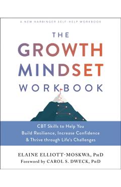 The Growth Mindset Workbook: CBT Skills to Help You Build Resilience, Increase Confidence, and Thrive Through Life's Challenges - Elaine Elliott-moskwa