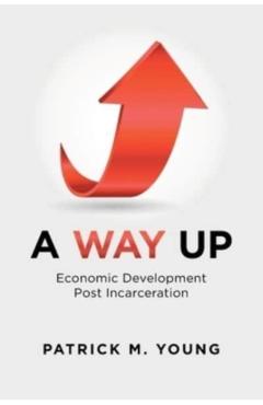 A Way Up: Economic Development Post Incarceration - Patrick M. Young