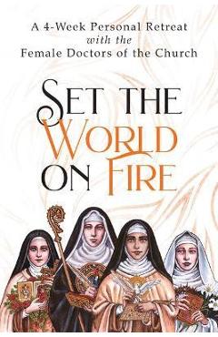 Set the World on Fire: A 4-Week Personal Retreat with the Female Doctors of the Church - Vinita Hampton Wright