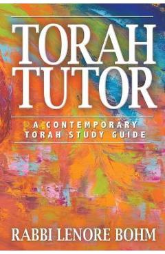 Torah Tutor: A Contemporary Torah Study Guide - Rabbi Lenore Bohm