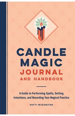 Candle Magic Journal and Handbook: A Guide to Performing Spells, Setting Intentions, and Recording Your Magical Practice - Patti Wigington