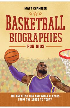 Basketball Biographies for Kids: The Greatest NBA and WNBA Players from the 1960s to Today - Matt Chandler