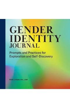 Gender Identity Journal: Prompts and Practices for Exploration and Self-Discovery - Katie Leikam