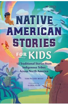 Native American Stories for Kids: 12 Traditional Stories from Indigenous Tribes Across North America - Tom Pecore Weso