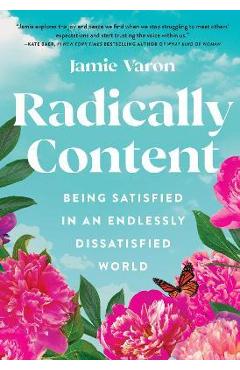 Radically Content: Being Satisfied in an Endlessly Dissatisfied World - Jamie Varon