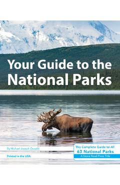 Your Guide to the National Parks: The Complete Guide to All 63 National Parks - Michael Joseph Oswald